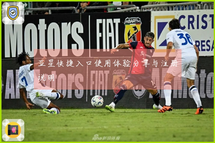 亚星快捷入口使用体验分享与注册说明
